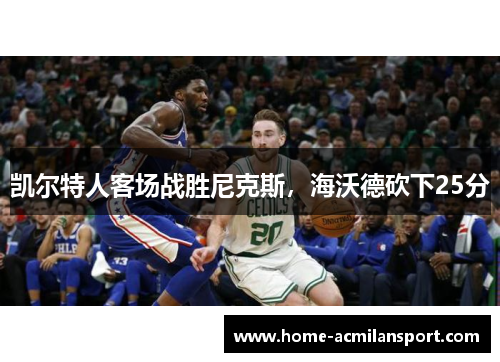 凯尔特人客场战胜尼克斯，海沃德砍下25分