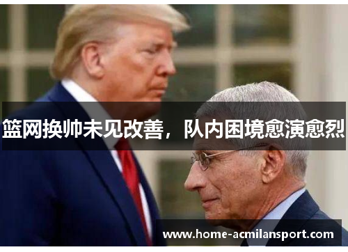 篮网换帅未见改善，队内困境愈演愈烈